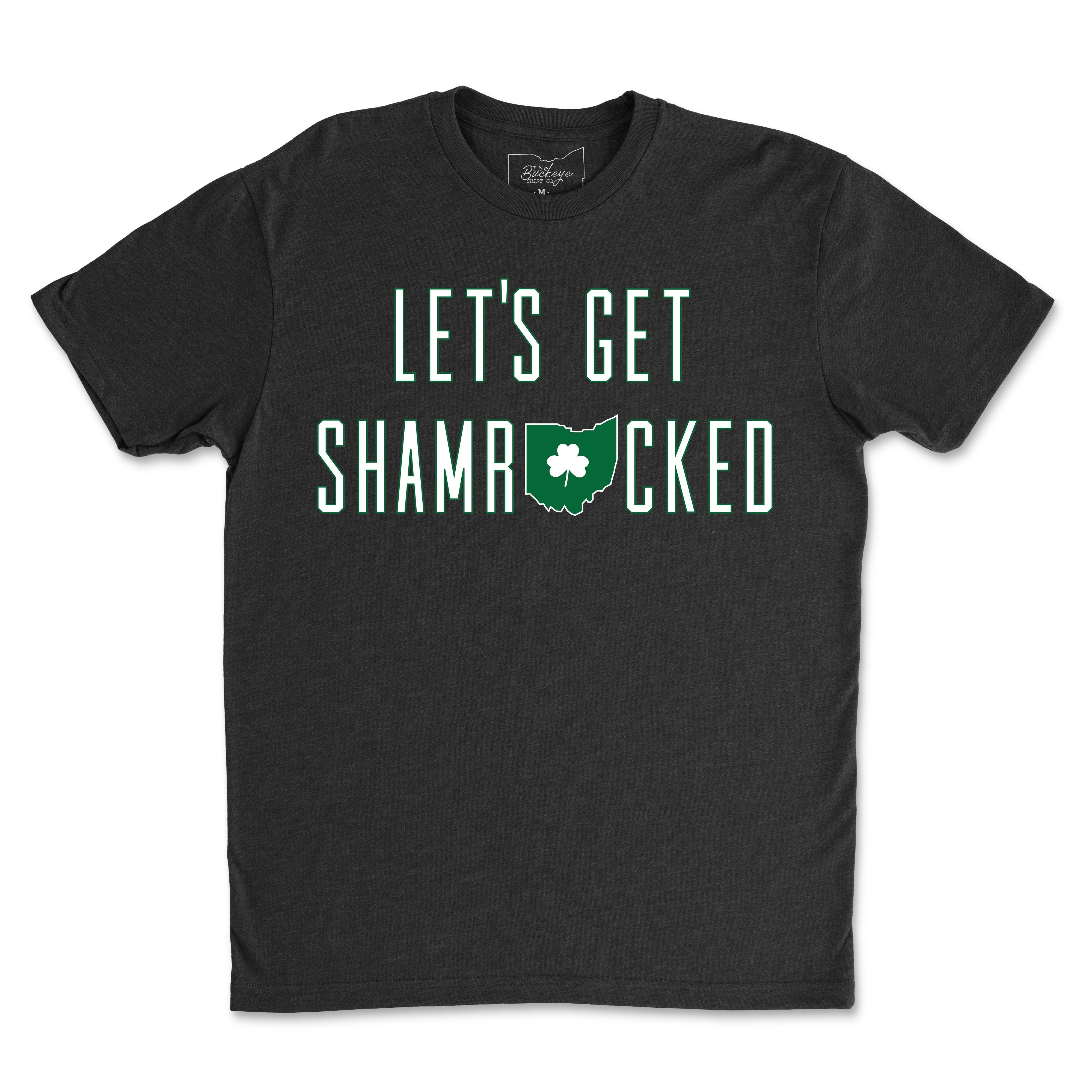 Let's Get Shamrocked T-Shirt - Buckeye Shirt Co.